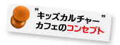 キッズカルチャーカフェのコンセプト